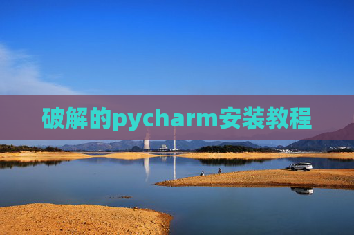 破解的pycharm安装教程 破解的pycharm安装教程